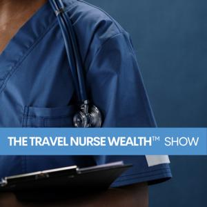 The Travel Nurse Wealth Show