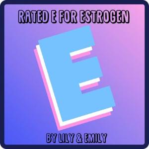 Rated E For Estrogen