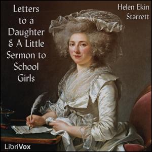 Letters to a Daughter and A Little Sermon to School Girls by Helen Ekin Starrett (1840 - 1920)