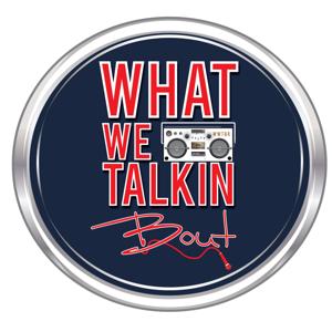 What We Talkin' Bout Radio Podcast