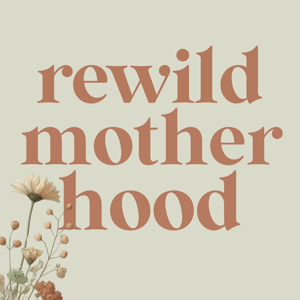 Rewild Motherhood