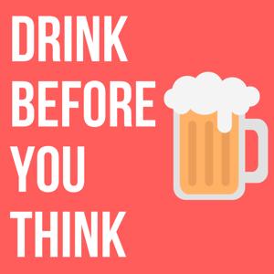 Drink Before You Think