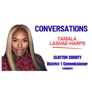 Conversations with Tamala LaShae-Harps: Clayton County District 1 Commissioner Candidate