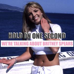 Hold On One Second We're Talking About Britney Spears