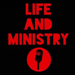 Life and Ministry Podcast