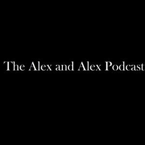 Alex and Alex Podcast