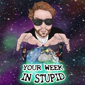 Your Week In Stupid Podcast