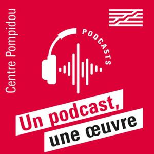 Un podcast, une œuvre by Centre Pompidou