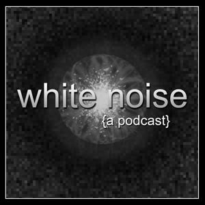 White Noise {a podcast}