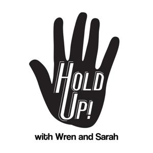 Hold Up! with Wren and Sarah