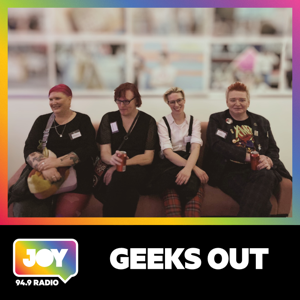 Geeks OUT by JOY 94.9 - LGBTI, LGBTIQA+, LGBTQIA+, LGBT, LGBTQ, LGB, Gay, Lesbian, Trans, Intersex, Queer Podcasts for all our Rainbow Communities