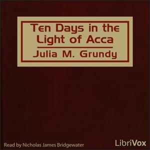 Ten Days in the Light of Acca by Julia M. Grundy (1873 - 1970)