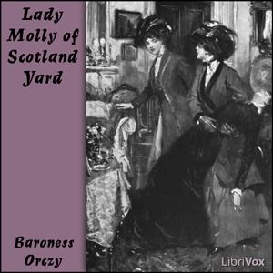 Lady Molly of Scotland Yard by Baroness Emma Orczy (1865 - 1947) by LibriVox