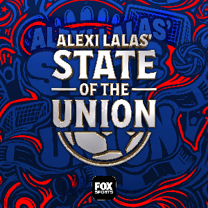 Alexi Lalas’ State of the Union Podcast by FOX Sports