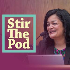 Stir the Pod With Rep. Pramila Jayapal