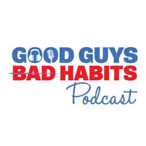 Good Guys Bad Habits Podcast