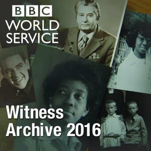 Witness History: Witness Archive 2016 by BBC World Service