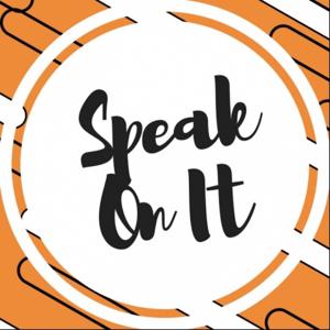 Speak On It  Podcast