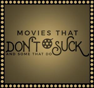 Movies That Don't Suck and Some That Do