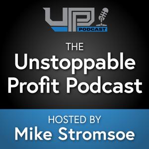 Unstoppable Profit Podcast Hosted by Mike Stromsoe