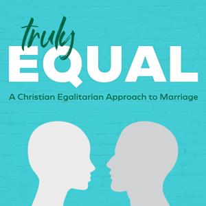 Truly Equal: A Christian Egalitarian Approach to Marriage