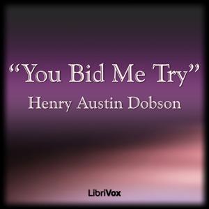 You Bid Me Try by Henry Austin Dobson (1840 - 1921)