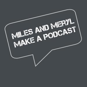 Miles and Meryl Make a Podcast