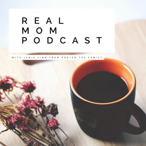 REAL MOM PODCAST by JAMIE FINN • FOSTER THE FAMILY