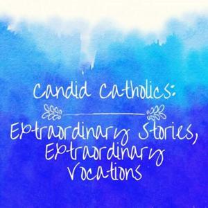 Candid Catholics: Extraordinary Stories, Extraordinary Vocations