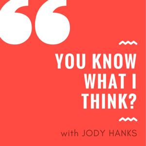 You Know What I Think? with Jody Hanks