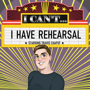 I Can't... I Have Rehearsal