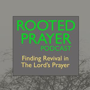 Rooted Prayer - Exploring how to find life and revival through praying the Lord's Prayer