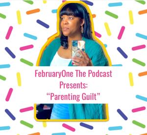 FebruaryOne Presents: “Parent Guilt”