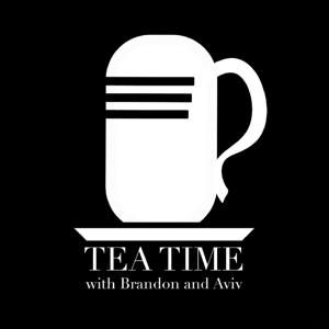Tea Time with Brandon and Aviv Podcast