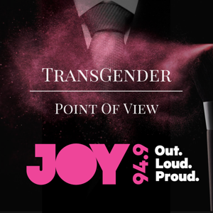 Trans P.O.V. (Transgender Point of View) by JOY 94.9 - LGBTI, LGBTIQA+, LGBTQIA+, LGBT, LGBTQ, LGB, Gay, Lesbian, Trans, Intersex, Queer Podcasts for all our Rainbow Communities