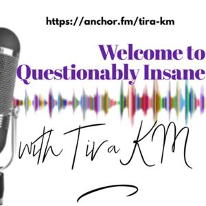 Questionably Insane with Tira KM