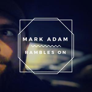 Mark Adam Rambles On