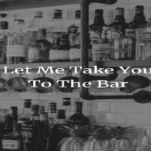 Let Me Take You To The Bar