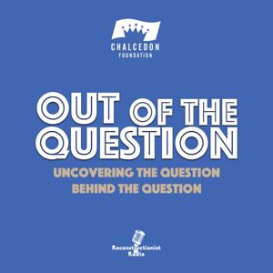 Out of the Question Podcast: Uncovering the Question Behind the Question by Chalcedon Foundation