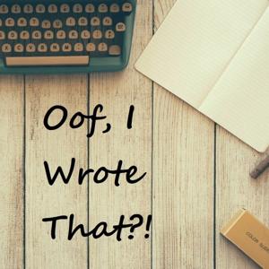 Oof, I Wrote That?!