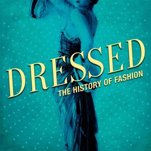 Dressed: The History of Fashion by Dressed Media