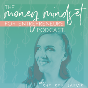 The Money Mindset for Entrepreneurs Podcast with Shelsey Jarvis