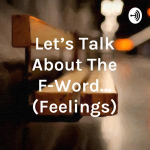 Let's Talk About The F-Word... (Feelings)