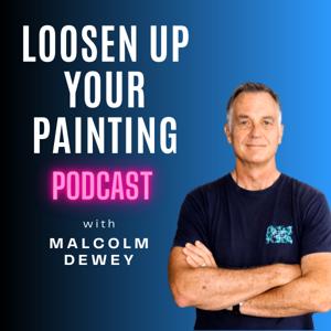 Loosen Up Your Painting Podcast by Malcolm Dewey