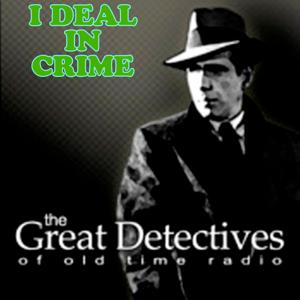 The Great Detectives Present I Deal In Crime (Old Time Radio) by Adam Graham