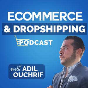 eCommerce & Dropshipping Podcast by Adil Ouchrif