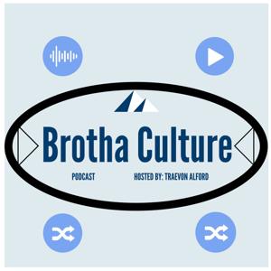 Brotha Culture Podcast - Hosted by Traevon Alford