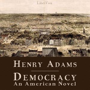 Democracy - An American Novel by Henry Brooks Adams (1838 - 1918)