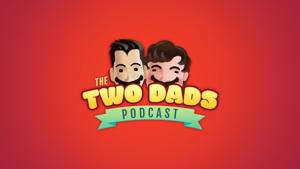 The Two Dads Podcast