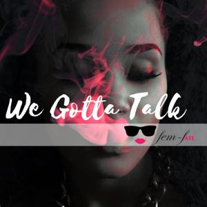 We Gotta Talk Podcast